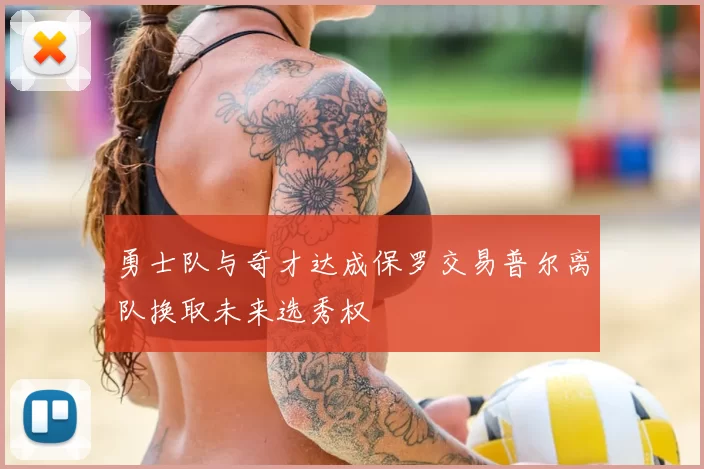 勇士队与奇才达成保罗交易普尔离队换取未来选秀权