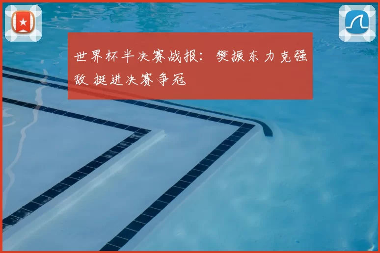 世界杯半决赛战报:樊振东力克强敌 挺进决赛争冠