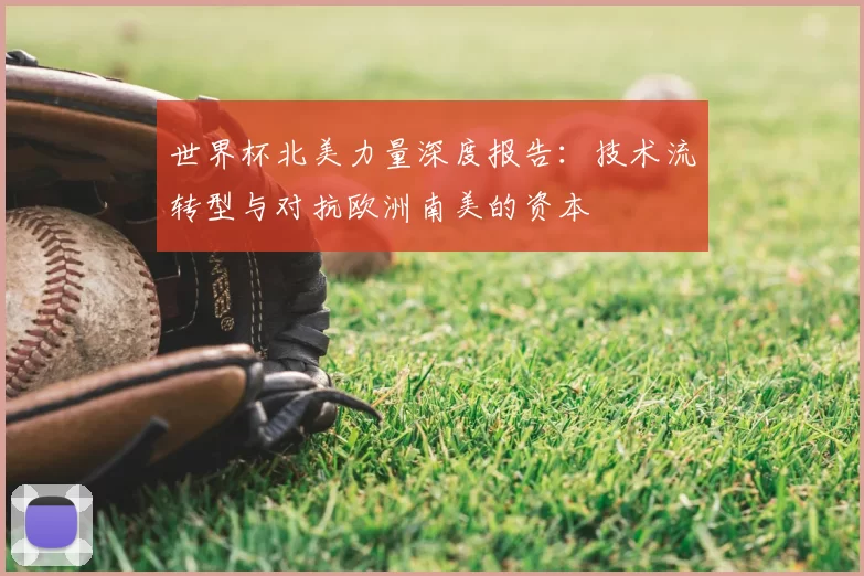 世界杯北美力量深度报告：技术流转型与对抗欧洲南美的资本