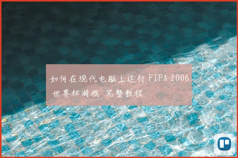 如何在现代电脑上运行 FIFA 2006 世界杯游戏 完整教程