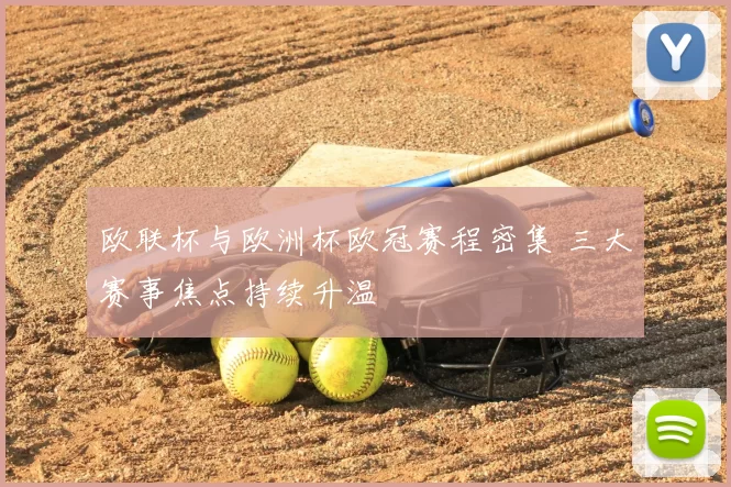 欧联杯与欧洲杯欧冠赛程密集 三大赛事焦点持续升温