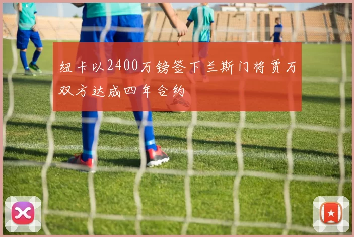 纽卡以2400万镑签下兰斯门将贾万双方达成四年合约