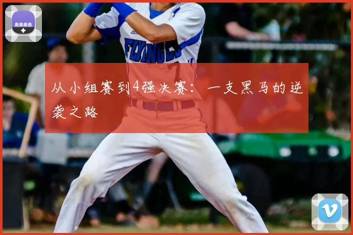 从小组赛到4强决赛:一支黑马的逆袭之路