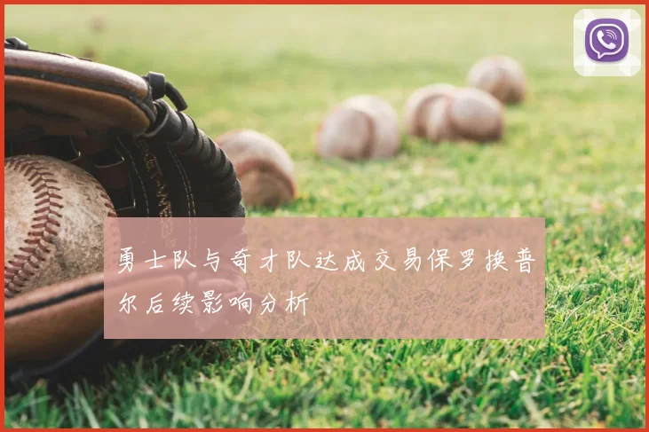 勇士队与奇才队达成交易保罗换普尔后续影响分析
